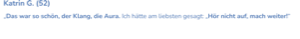 Das sagten meine Gäste direkt nach einer Klangmassage: "Das war so schön, der Klang, die Aura. Am liebsten hätte ich gesagt: Hör nicht auf, mach weiter!"